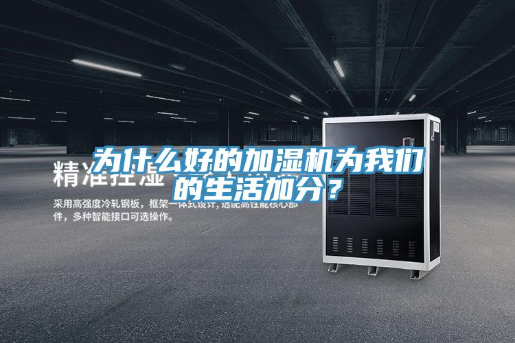 為什么好的加濕機為我們的生活加分?