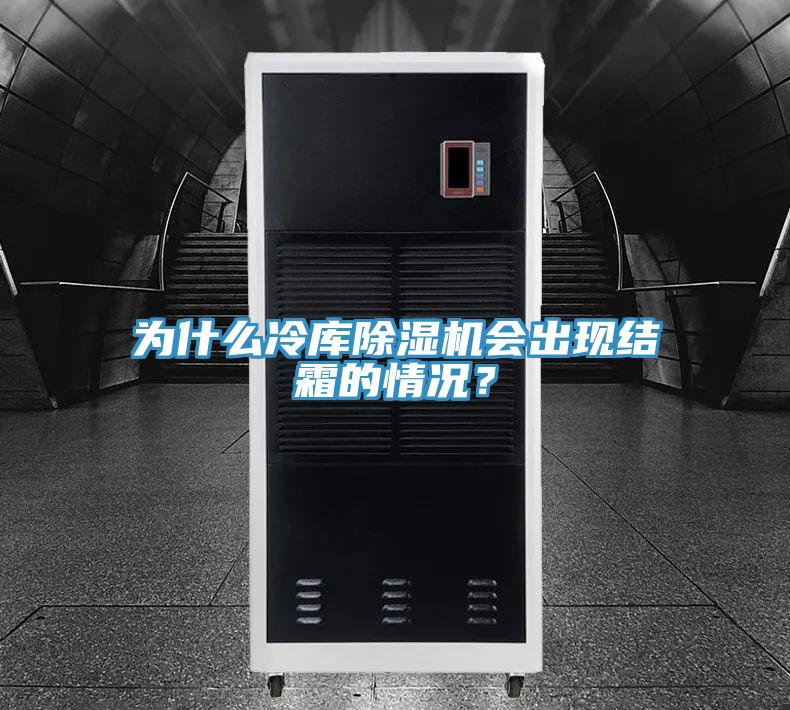 為什么冷庫除濕機(jī)會出現(xiàn)結(jié)霜的情況?