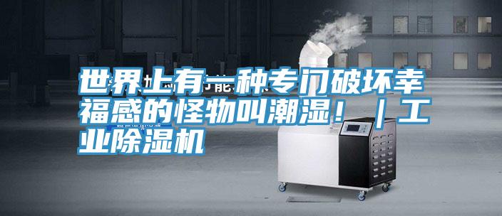 世界上有一種專門(mén)破壞幸福感的怪物叫潮濕！｜工業(yè)除濕機(jī)