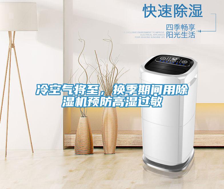 冷空氣將至,換季期間用除濕機預防高濕過敏
