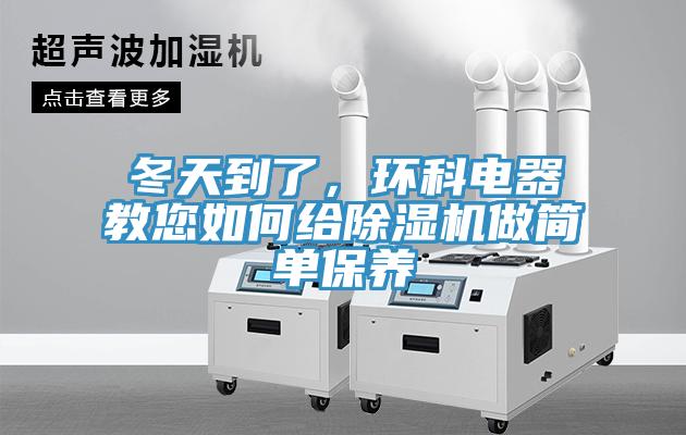 冬天到了,環科電器教您如何給除濕機做簡單保養