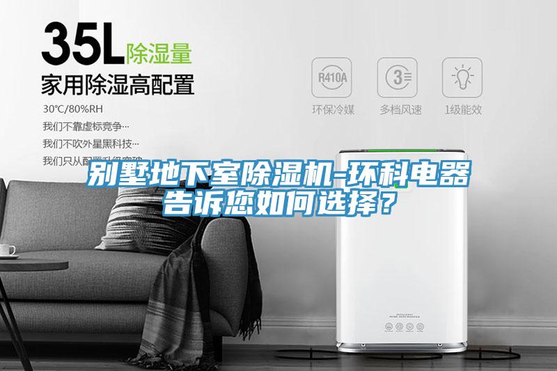 別墅地下室除濕機-環科電器告訴您如何選擇？