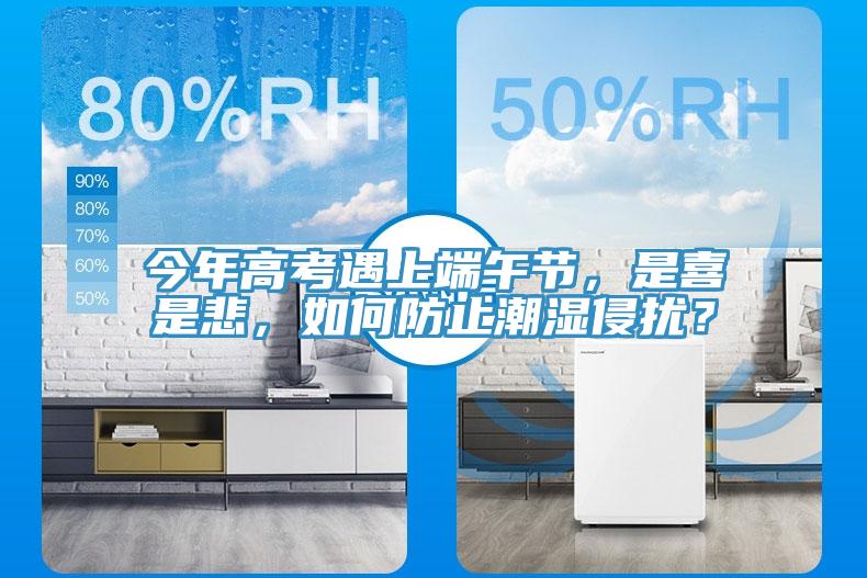 今年高考遇上端午節(jié),是喜是悲,如何防止潮濕侵?jǐn)_?