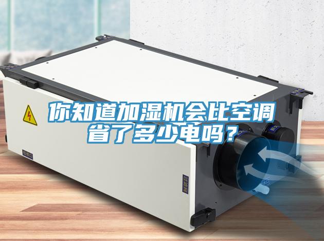 你知道加濕機(jī)會比空調(diào)省了多少電嗎?