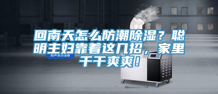 回南天怎么防潮除濕？聰明主婦靠著這幾招，家里干干爽爽！