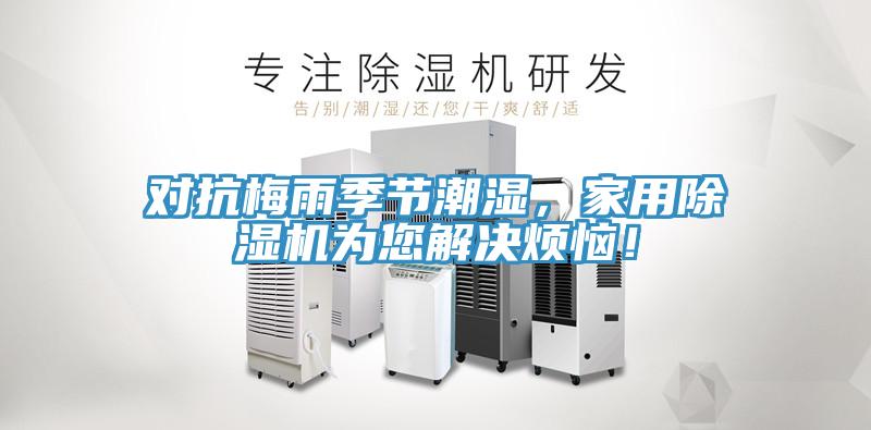 對抗梅雨季節潮濕，家用除濕機為您解決煩惱！