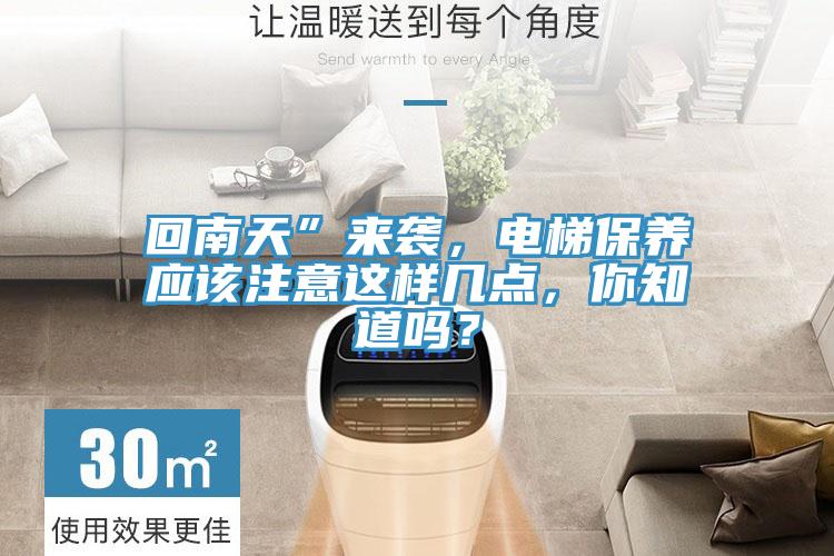 回南天”來(lái)襲，電梯保養(yǎng)應(yīng)該注意這樣幾點(diǎn)，你知道嗎？
