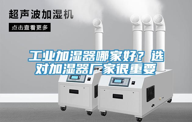 工業加濕器哪家好？選對加濕器廠家很重要