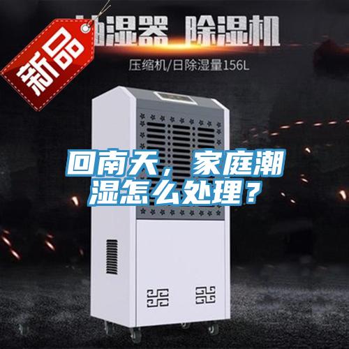 回南天,家庭潮濕怎么處理?