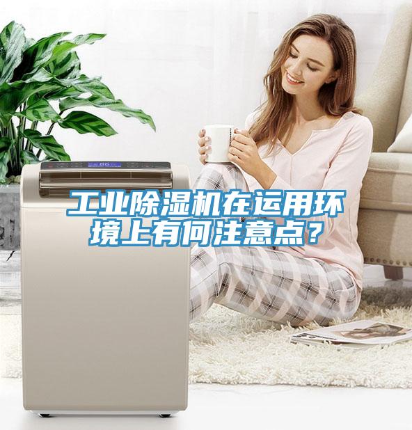 工業(yè)除濕機(jī)在運(yùn)用環(huán)境上有何注意點(diǎn)？