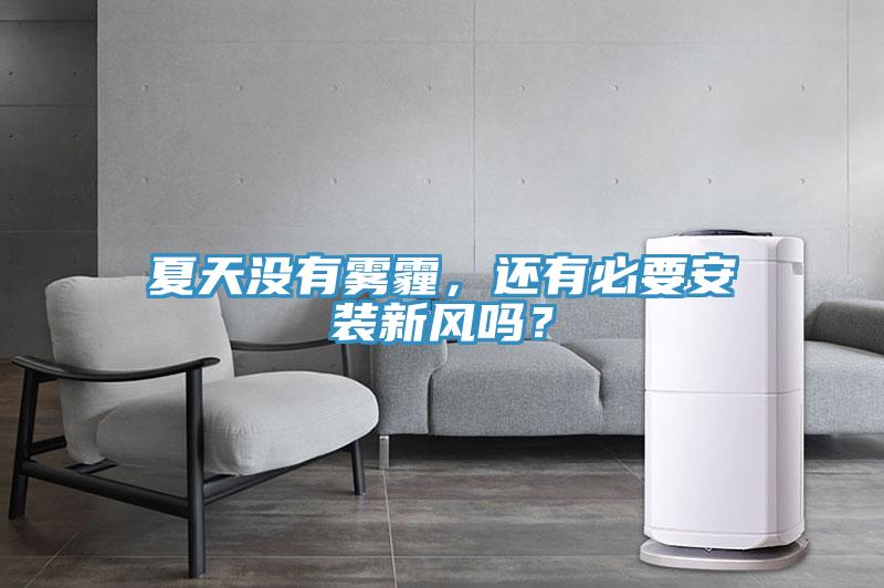 夏天沒有霧霾,還有必要安裝新風嗎?