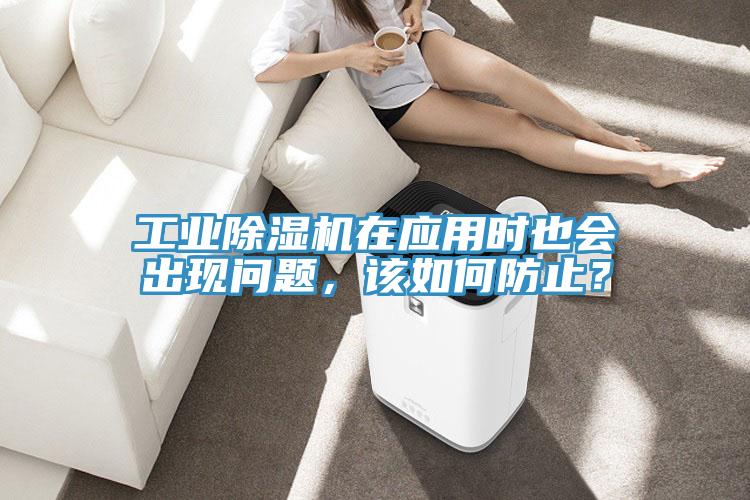 工業(yè)除濕機(jī)在應(yīng)用時(shí)也會(huì)出現(xiàn)問(wèn)題，該如何防止？