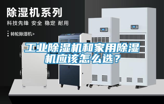 工業(yè)除濕機(jī)和家用除濕機(jī)應(yīng)該怎么選？