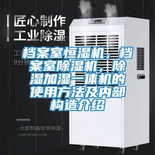檔案室恒濕機(jī)，檔案室除濕機(jī)，除濕加濕一體機(jī)的使用方法及內(nèi)部構(gòu)造介紹