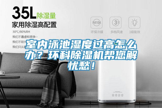 室內(nèi)泳池濕度過(guò)高怎么辦？環(huán)科除濕機(jī)幫您解憂愁！