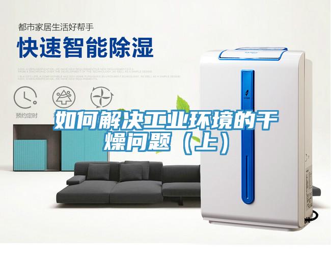 如何解決工業(yè)環(huán)境的干燥問題(上)