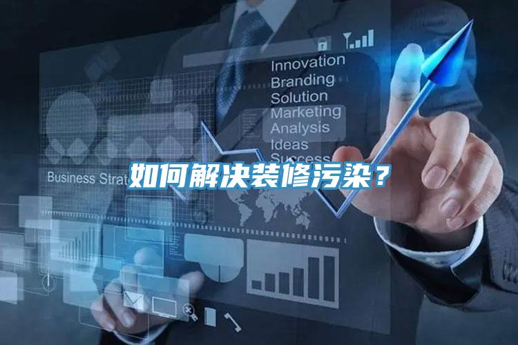 如何解決裝修污染?