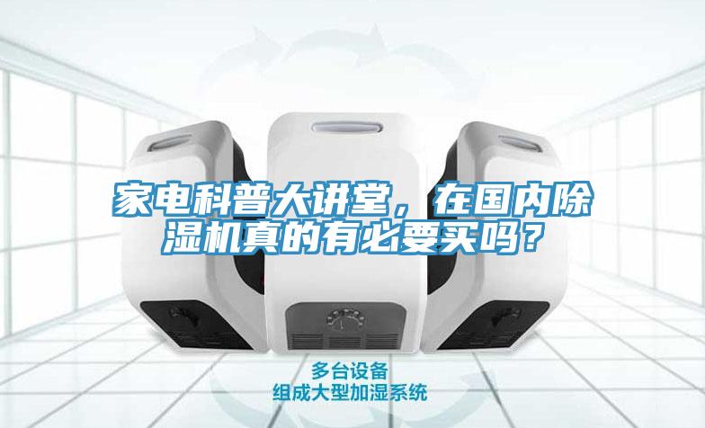 家電科普大講堂，在國內除濕機真的有必要買嗎？