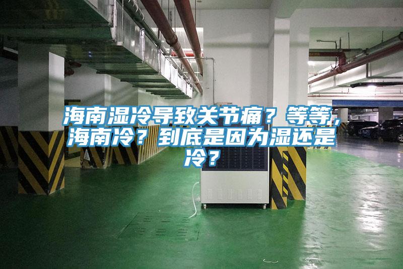 海南濕冷導(dǎo)致關(guān)節(jié)痛？等等，海南冷？到底是因?yàn)闈襁€是冷？