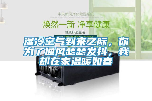 濕冷空氣到來之際，你為了通風瑟瑟發(fā)抖，我卻在家溫暖如春