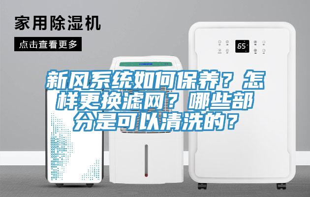 新風系統(tǒng)如何保養(yǎng)？怎樣更換濾網(wǎng)？哪些部分是可以清洗的？