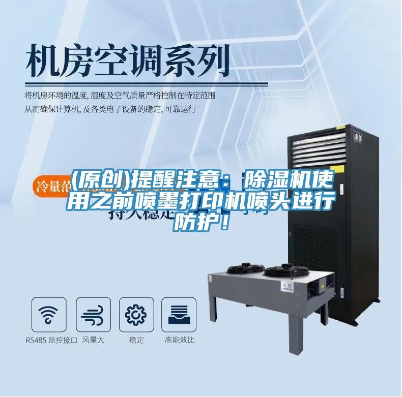 (原創(chuàng))提醒注意：除濕機(jī)使用之前噴墨打印機(jī)噴頭進(jìn)行防護(hù)！