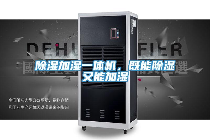 除濕加濕一體機，既能除濕又能加濕