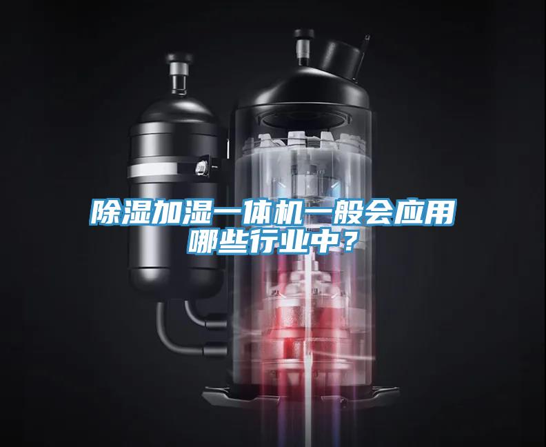 除濕加濕一體機一般會應用哪些行業中？