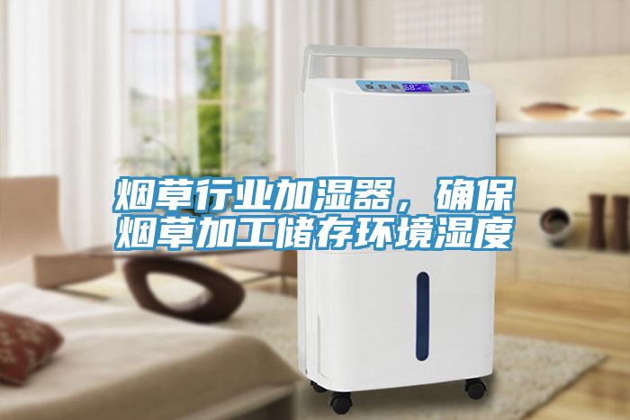 煙草行業加濕器，確保煙草加工儲存環境濕度