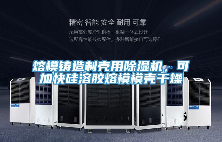 熔模鑄造制殼用除濕機(jī)，可加快硅溶膠熔模模殼干燥