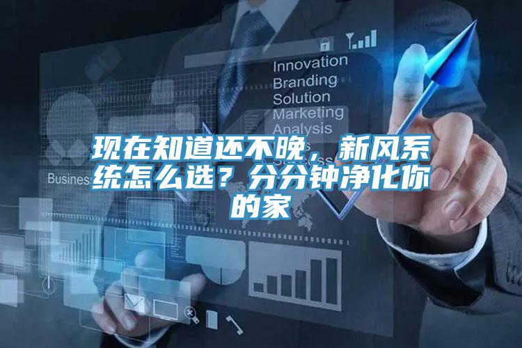 現(xiàn)在知道還不晚，新風(fēng)系統(tǒng)怎么選？分分鐘凈化你的家