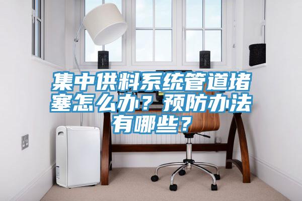 集中供料系統管道堵塞怎么辦？預防辦法有哪些？