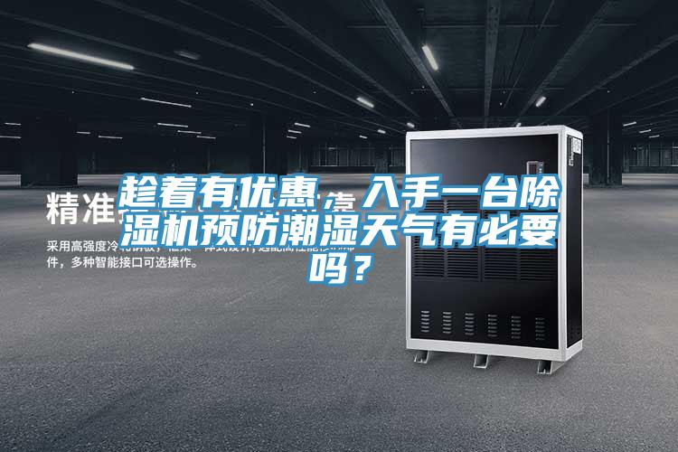 趁著有優(yōu)惠，入手一臺除濕機(jī)預(yù)防潮濕天氣有必要嗎？