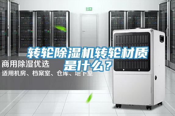 轉輪除濕機轉輪材質是什么？