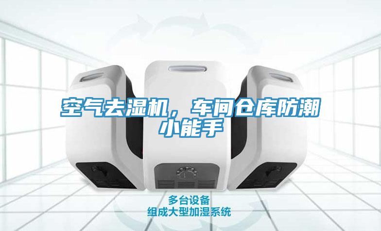 空氣去濕機，車間倉庫防潮小能手