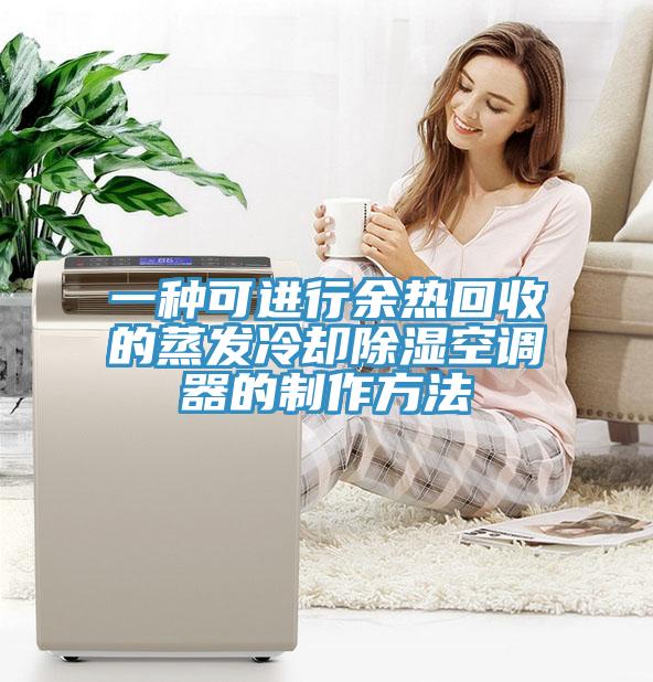 一種可進行余熱回收的蒸發冷卻除濕空調器的制作方法
