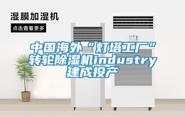 中國海外“燈塔工廠”轉輪除濕機industry建成投產(chǎn)