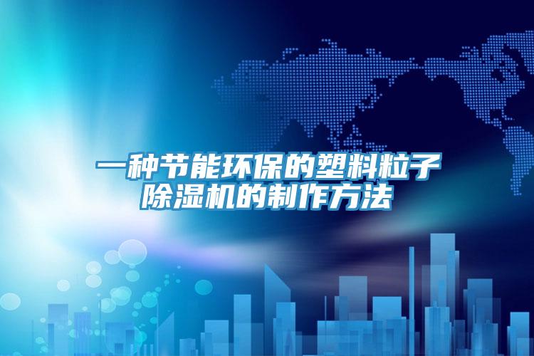 一種節能環保的塑料粒子除濕機的制作方法