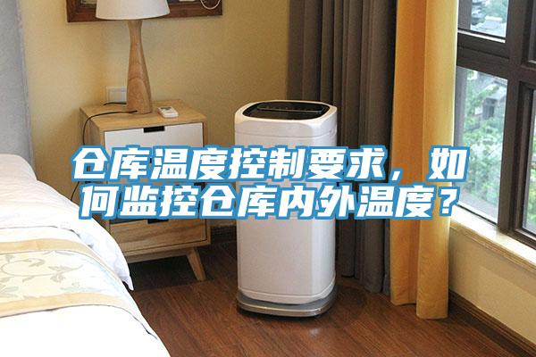倉庫溫度控制要求，如何監(jiān)控倉庫內(nèi)外溫度？