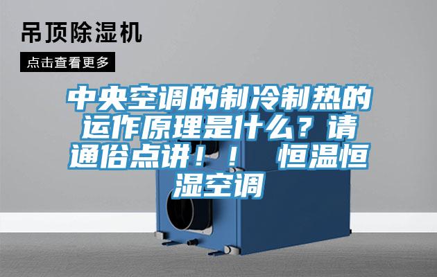 中央空調(diào)的制冷制熱的運(yùn)作原理是什么？請(qǐng)通俗點(diǎn)講！！ 恒溫恒濕空調(diào)