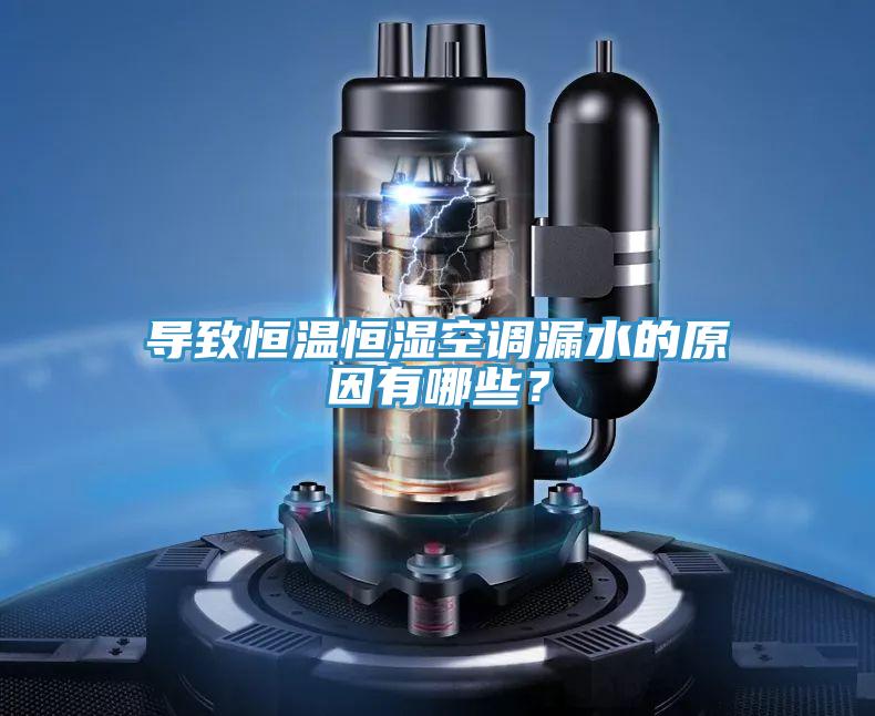 導致恒溫恒濕空調漏水的原因有哪些？