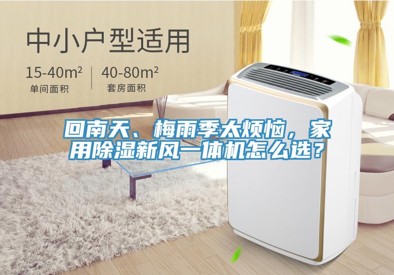 回南天、梅雨季太煩惱，家用除濕新風(fēng)一體機(jī)怎么選？