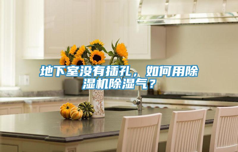 地下室沒有插孔，如何用除濕機除濕氣？