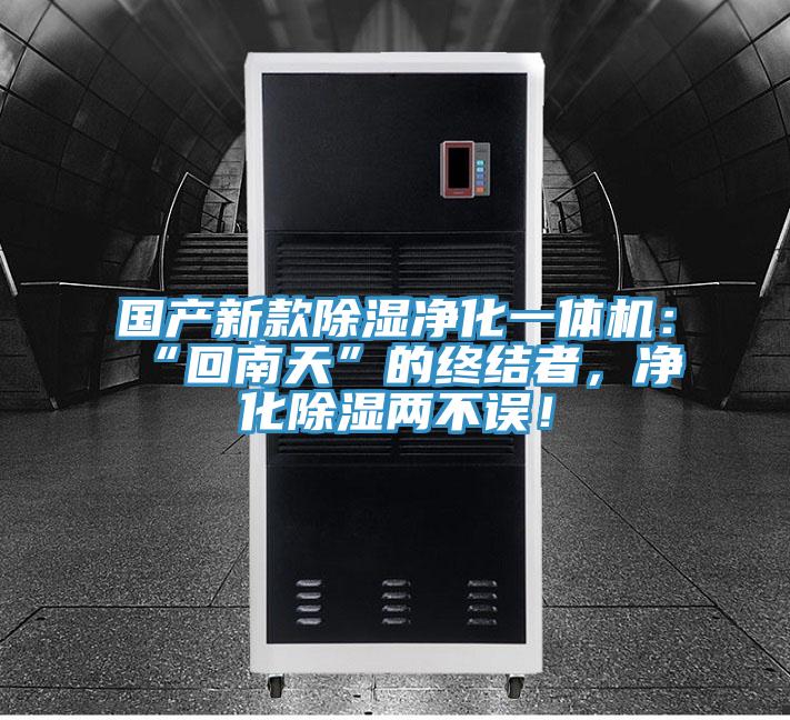 國產新款除濕凈化一體機：“回南天”的終結者，凈化除濕兩不誤！