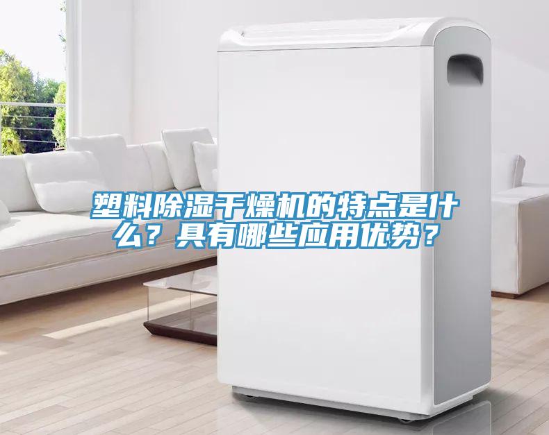塑料除濕干燥機的特點是什么？具有哪些應用優(yōu)勢？