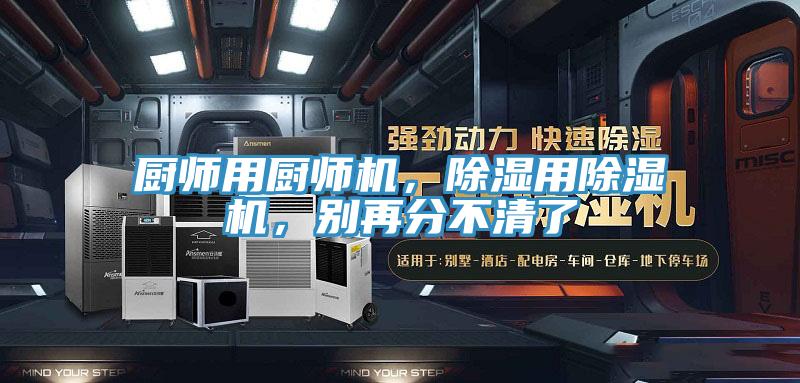 廚師用廚師機，除濕用除濕機，別再分不清了