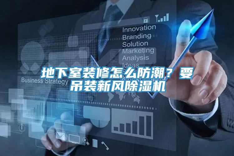 地下室裝修怎么防潮？要吊裝新風除濕機