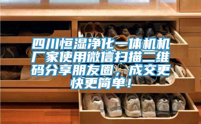 四川恒濕凈化一體機機廠家使用微信掃描二維碼分享朋友圈，成交更快更簡單！