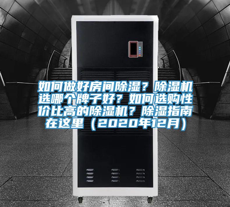 如何做好房間除濕？除濕機(jī)選哪個牌子好？如何選購性價(jià)比高的除濕機(jī)？除濕指南在這里（2020年12月）