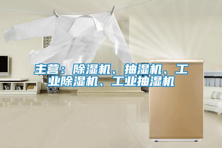 主營：除濕機、抽濕機、工業(yè)除濕機、工業(yè)抽濕機